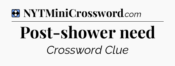Solution: Post-shower need - NYT Mini Crossword