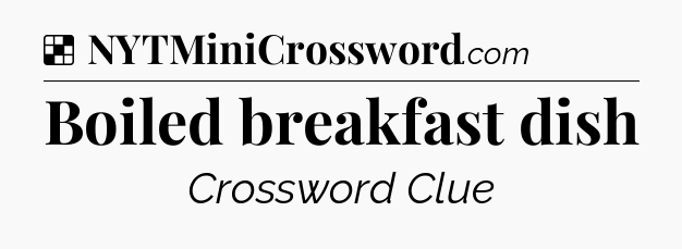 Solution: Boiled breakfast dish - NYT Crossword