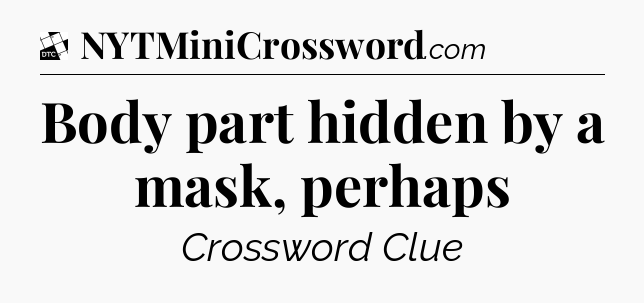 Body part hidden by a mask, perhaps - Daily Themed Classic Crossword