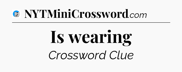 Is wearing Crossword Clue