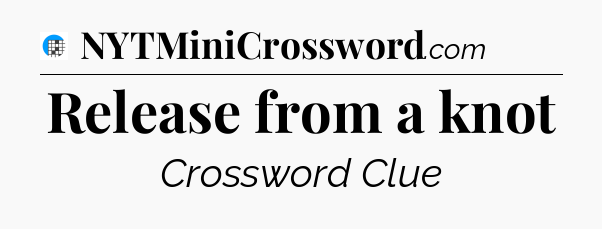 Release from a knot Crossword Clue
