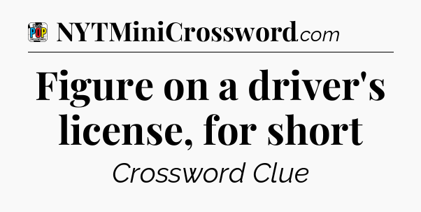 Figure on a driver's license, for short Crossword Clue