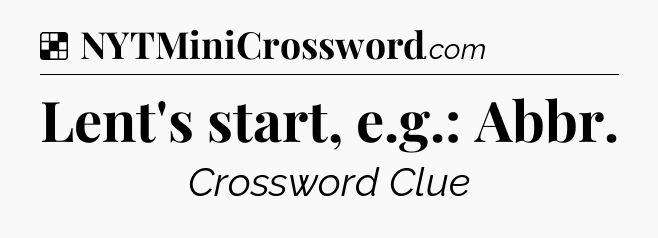 Solution: Lent's start, e.g.: Abbr - NYT Crossword