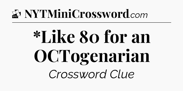*Like 80 for an OCTogenarian - Daily Themed Classic Crossword