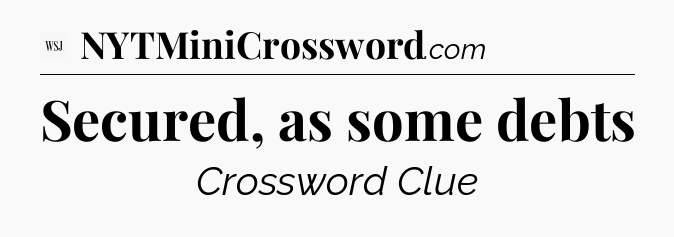 Secured, as some debts - WSJ Crossword