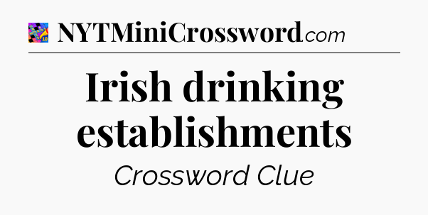 Irish drinking establishments Crossword Clue
