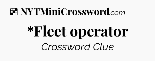 Solution: *Fleet operator - NYT Crossword