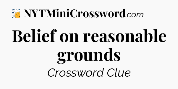 Belief on reasonable grounds - 7 Little Words