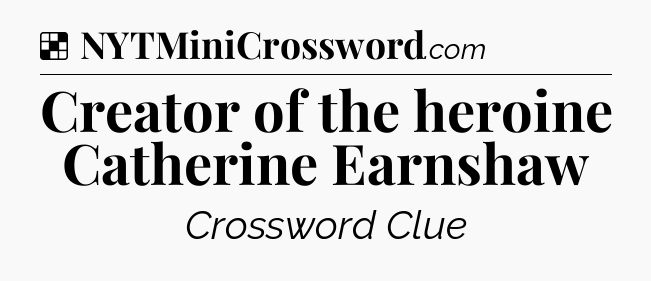 Solution: Creator of the heroine Catherine Earnshaw - NYT Crossword