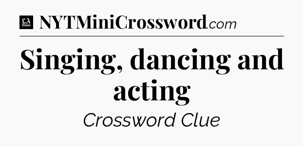 Singing, dancing and acting - LA Times Crossword