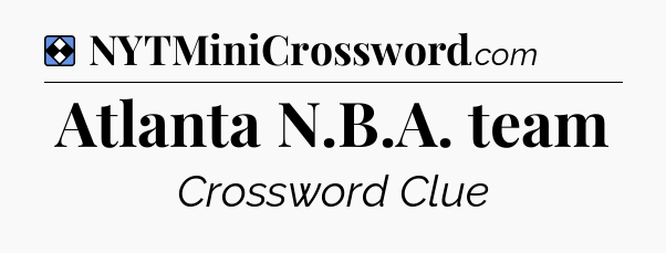 Solution: Atlanta N.B.A. team - NYT Mini Crossword