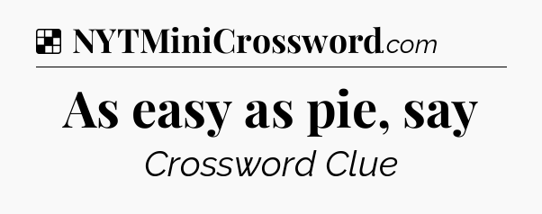 Solution: As easy as pie, say - NYT Crossword
