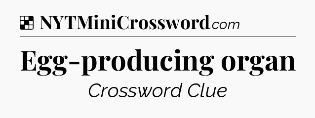 Solution: Egg-producing organ - NYT Crossword