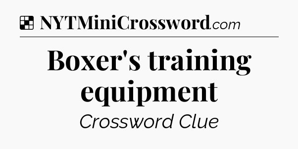 Solution: Boxer's training equipment - NYT Crossword
