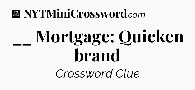 __ Mortgage: Quicken brand - LA Times Crossword