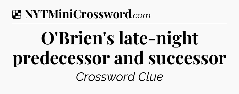Solution: O'Brien's late-night predecessor and successor - NYT Crossword