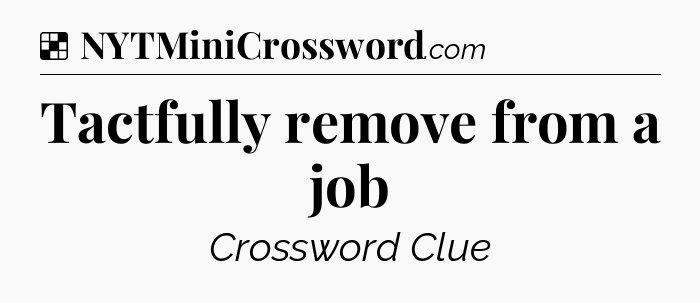 Solution: Tactfully remove from a job - NYT Crossword