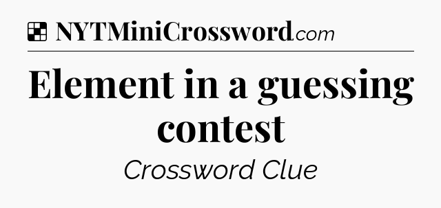 Solution: Element in a guessing contest - NYT Crossword