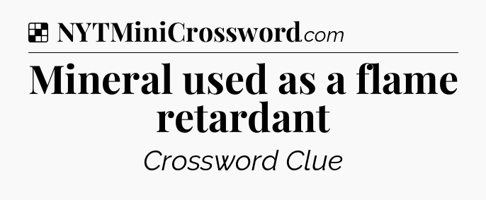Solution: Mineral used as a flame retardant - NYT Crossword