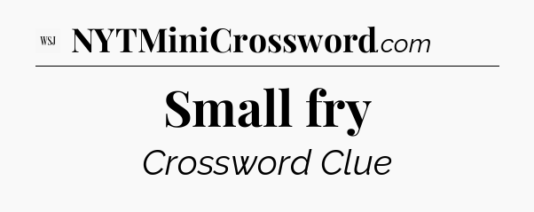 Small fry - WSJ Crossword