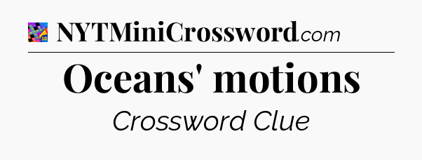 Oceans' motions Crossword Clue