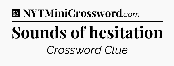 Sounds of hesitation - LA Times Crossword