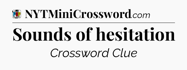 Sounds of hesitation Crossword Clue