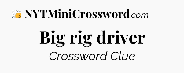 Big rig driver - 7 Little Words