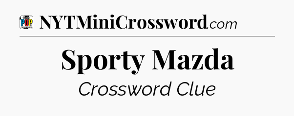 Sporty Mazda Crossword Clue