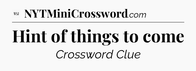 Hint of things to come - WSJ Crossword