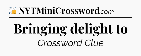 Bringing delight to - 7 Little Words