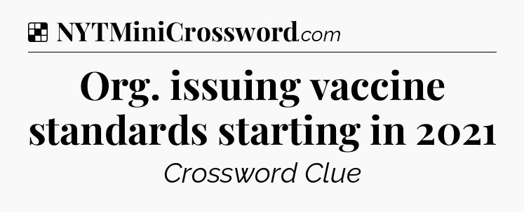 Solution: Org. issuing vaccine standards starting in 2021 - NYT Crossword