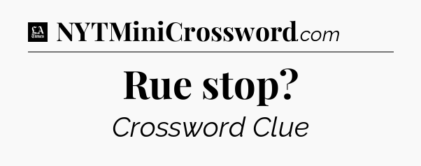 Rue stop - LA Times Crossword
