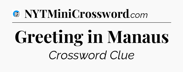Greeting in Manaus Crossword Clue