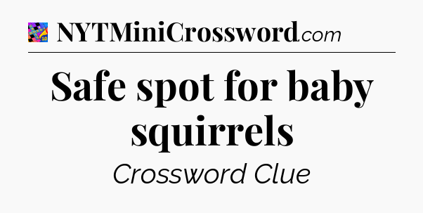 Safe spot for baby squirrels Crossword Clue