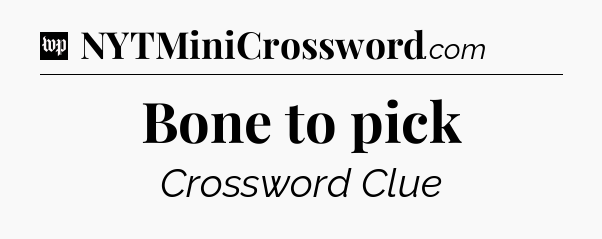 Bone to pick Crossword Clue