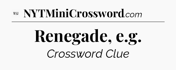 Renegade, e.g - WSJ Crossword