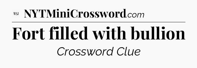 Fort filled with bullion - WSJ Crossword
