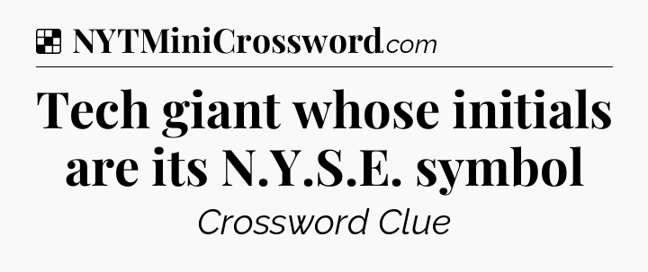 Solution: Tech giant whose initials are its N.Y.S.E. symbol - NYT Crossword