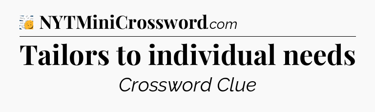 Tailors to individual needs - 7 Little Words