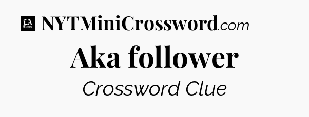 Aka follower - LA Times Crossword