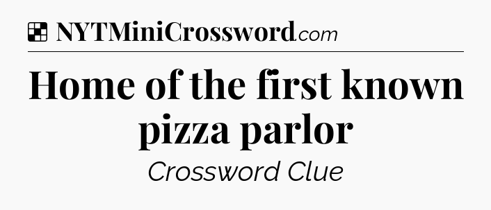 Solution: Home of the first known pizza parlor - NYT Crossword