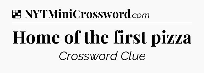 Solution: Home of the first pizza - NYT Crossword