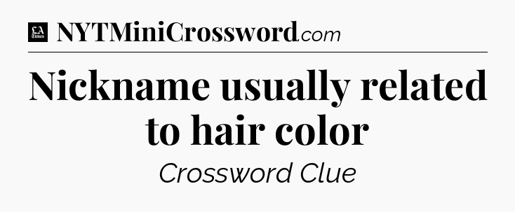 Nickname usually related to hair color - LA Times Crossword