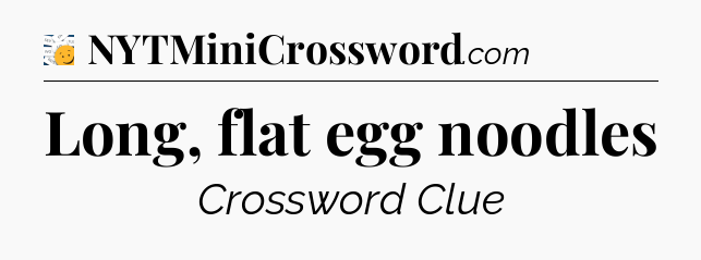 Long, flat egg noodles - 7 Little Words