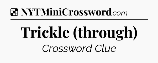 Solution: Trickle (through) - NYT Crossword