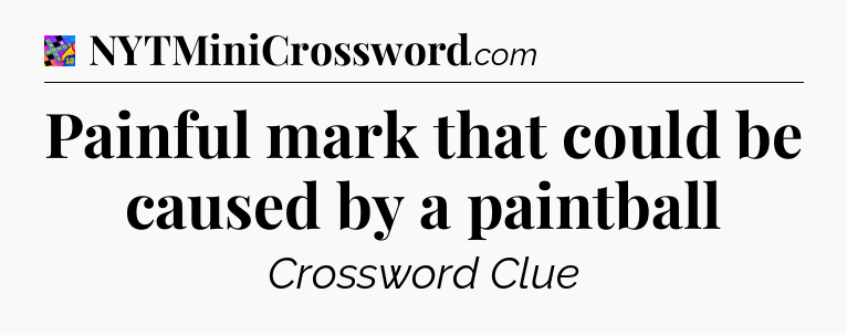 Painful mark that could be caused by a paintball Crossword Clue