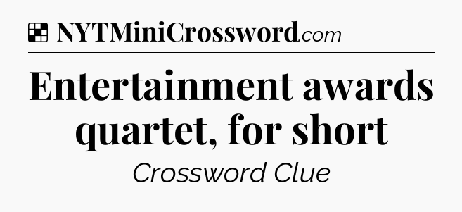 Solution: Entertainment awards quartet, for short - NYT Crossword