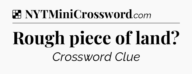 Solution: Rough piece of land - NYT Crossword