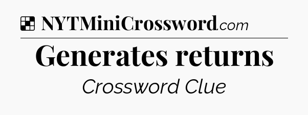 Solution: Generates returns - NYT Crossword